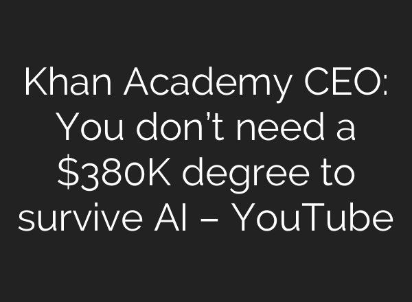Khan Academy CEO: You don’t need a $380K degree to survive AI – YouTube