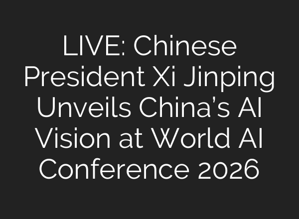 LIVE: Chinese President Xi Jinping Unveils China’s AI Vision at World AI Conference 2026