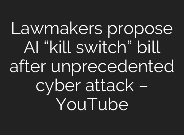 Lawmakers propose AI “kill switch” bill after unprecedented cyber attack – YouTube