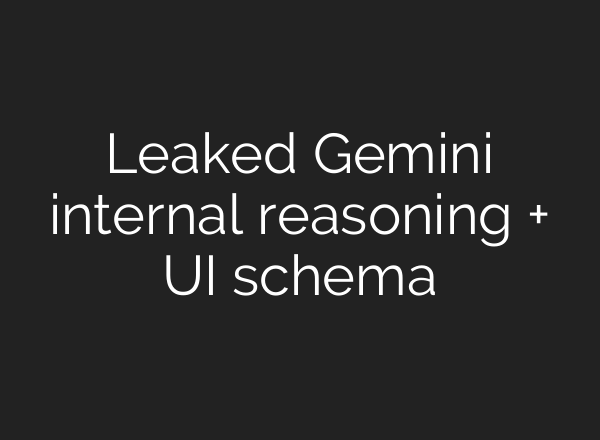 Leaked Gemini internal reasoning + UI schema