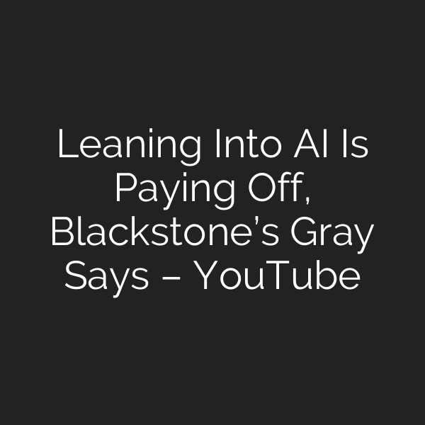 Leaning Into AI Is Paying Off, Blackstone’s Gray Says – YouTube