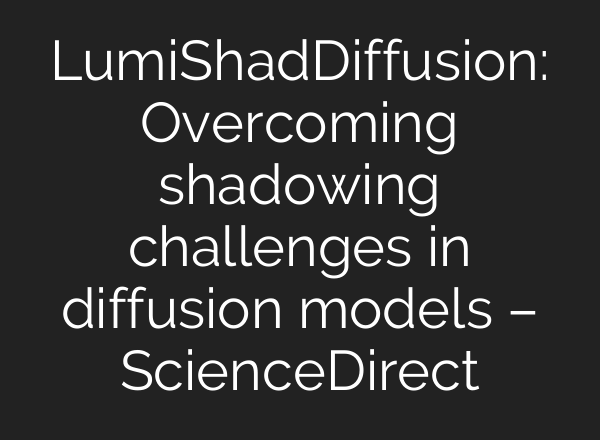 LumiShadDiffusion: Overcoming shadowing challenges in diffusion models – ScienceDirect
