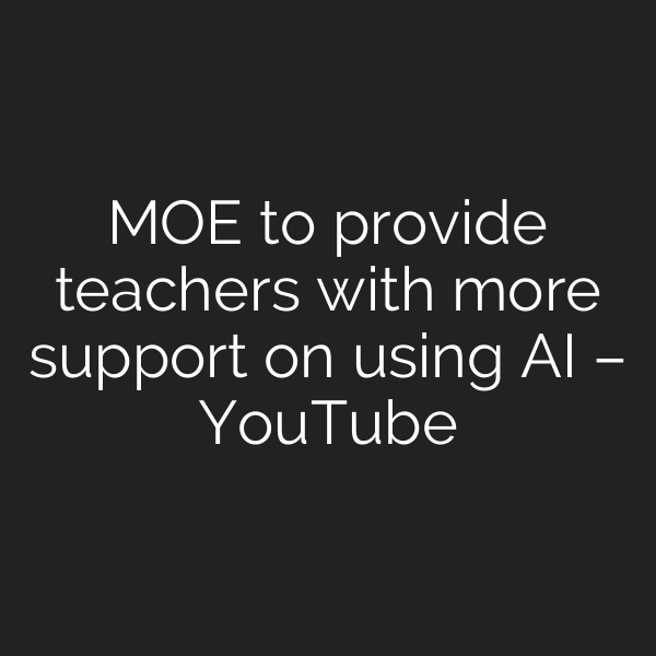 MOE to provide teachers with more support on using AI – YouTube