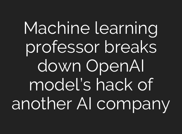 Machine learning professor breaks down OpenAI model’s hack of another AI company