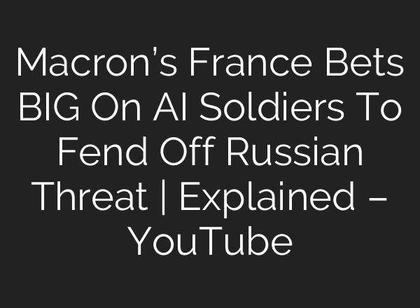 Macron’s France Bets BIG On AI Soldiers To Fend Off Russian Threat | Explained – YouTube