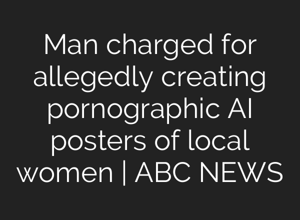 Man charged for allegedly creating pornographic AI posters of local women | ABC NEWS
