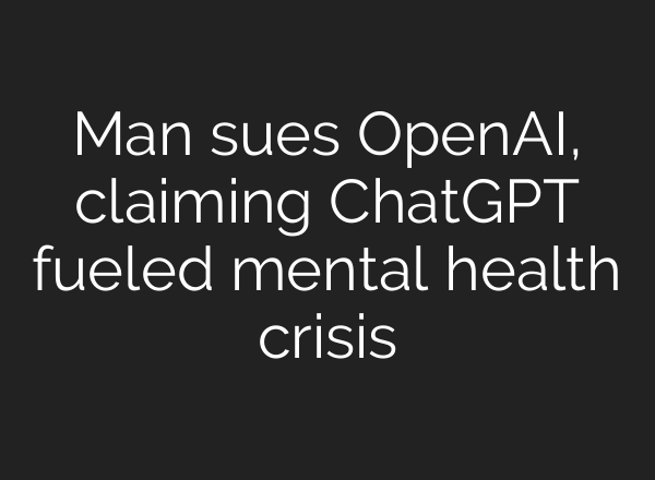 Man sues OpenAI, claiming ChatGPT fueled mental health crisis