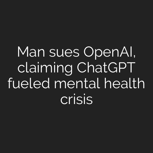 Man sues OpenAI, claiming ChatGPT fueled mental health crisis