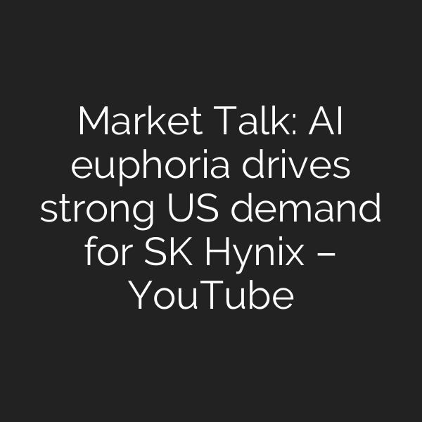Market Talk: AI euphoria drives strong US demand for SK Hynix – YouTube