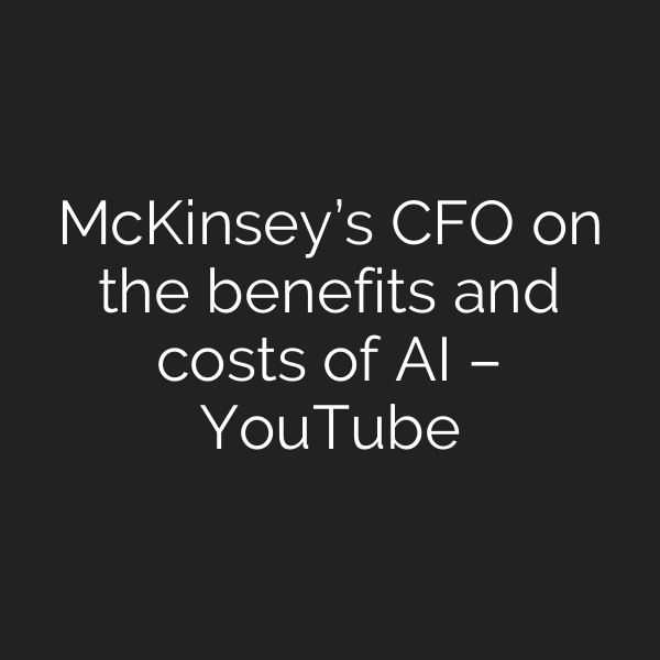 McKinsey’s CFO on the benefits and costs of AI – YouTube