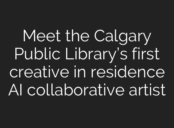 Meet the Calgary Public Library’s first creative in residence AI collaborative artist