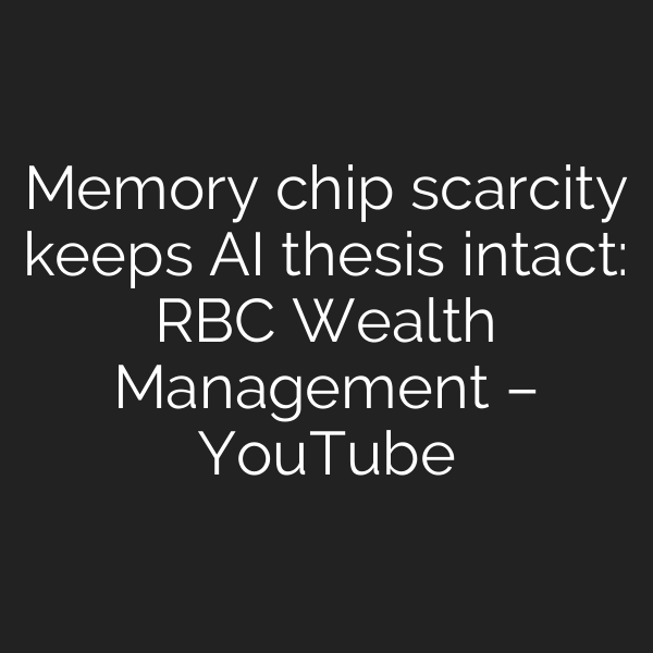Memory chip scarcity keeps AI thesis intact: RBC Wealth Management – YouTube