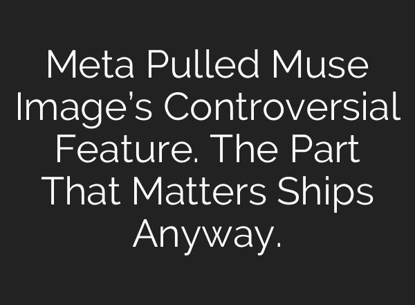Meta Pulled Muse Image’s Controversial Feature. The Part That Matters Ships Anyway.