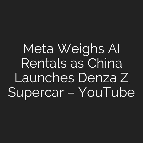 Meta Weighs AI Rentals as China Launches Denza Z Supercar – YouTube
