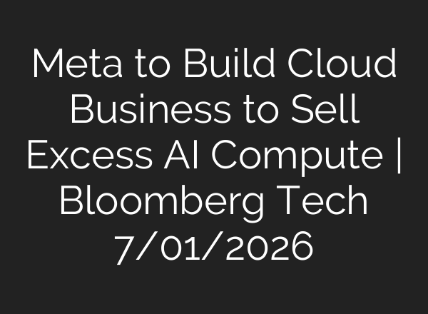 Meta to Build Cloud Business to Sell Excess AI Compute | Bloomberg Tech 7/01/2026