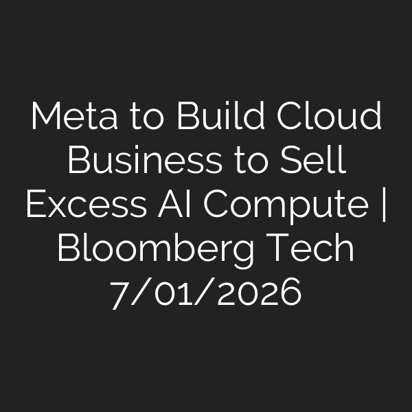 Meta to Build Cloud Business to Sell Excess AI Compute | Bloomberg Tech 7/01/2026