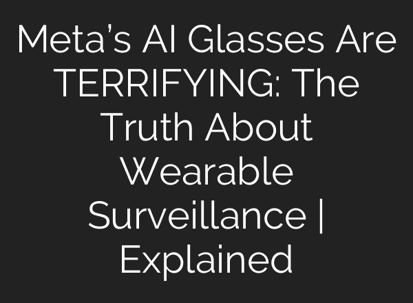 Meta’s AI Glasses Are TERRIFYING: The Truth About Wearable Surveillance | Explained