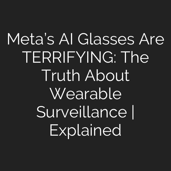 Meta’s AI Glasses Are TERRIFYING: The Truth About Wearable Surveillance | Explained