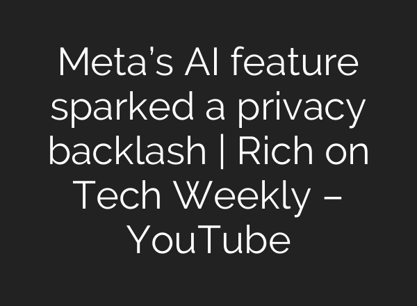 Meta’s AI feature sparked a privacy backlash | Rich on Tech Weekly – YouTube