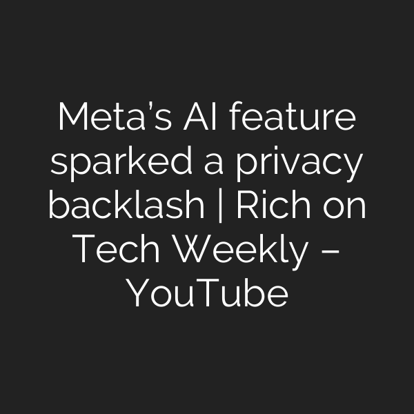 Meta’s AI feature sparked a privacy backlash | Rich on Tech Weekly – YouTube