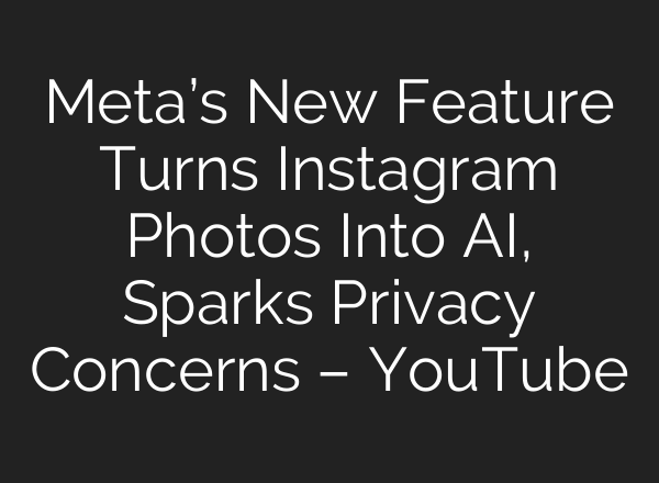 Meta’s New Feature Turns Instagram Photos Into AI, Sparks Privacy Concerns – YouTube