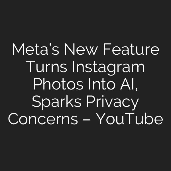 Meta’s New Feature Turns Instagram Photos Into AI, Sparks Privacy Concerns – YouTube