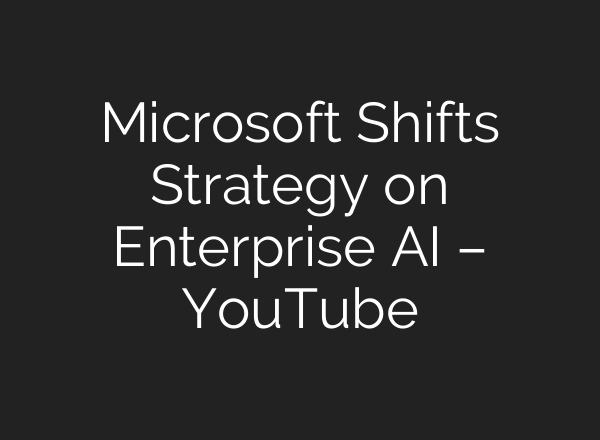 Microsoft Shifts Strategy on Enterprise AI – YouTube