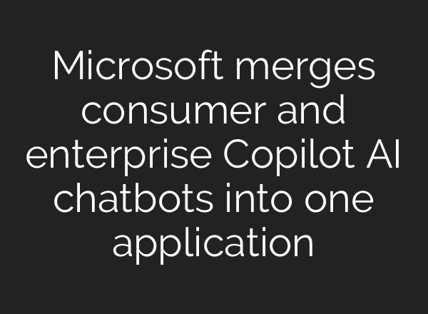 Microsoft merges consumer and enterprise Copilot AI chatbots into one application
