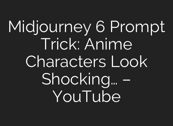 Midjourney 6 Prompt Trick: Anime Characters Look Shocking… – YouTube