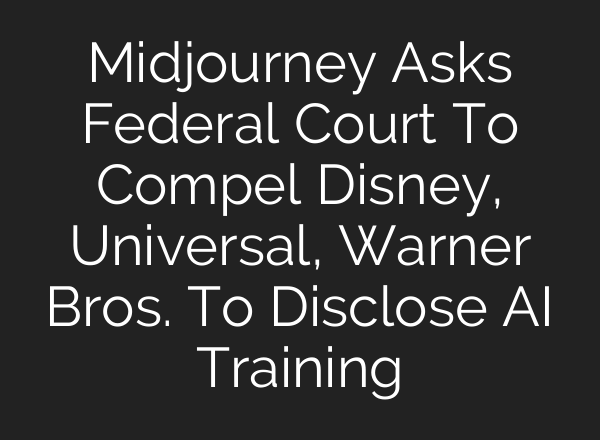 Midjourney Asks Federal Court To Compel Disney, Universal, Warner Bros. To Disclose AI Training