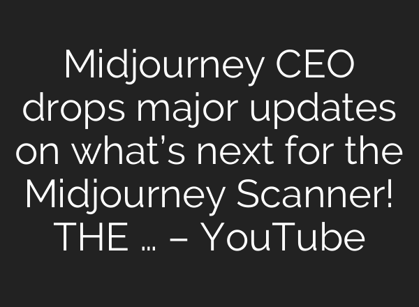 Midjourney CEO drops major updates on what’s next for the Midjourney Scanner! THE … – YouTube