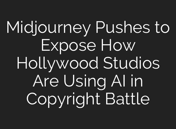 Midjourney Pushes to Expose How Hollywood Studios Are Using AI in Copyright Battle