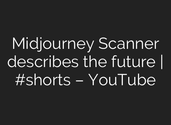 Midjourney Scanner describes the future | #shorts – YouTube