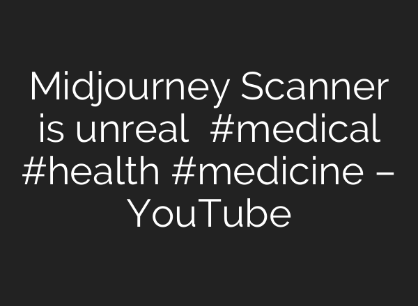 Midjourney Scanner is unreal   #medical #health #medicine – YouTube