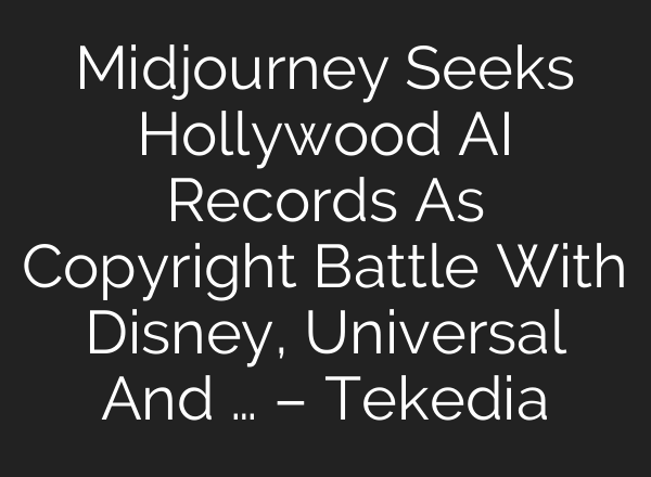 Midjourney Seeks Hollywood AI Records As Copyright Battle With Disney, Universal And … – Tekedia