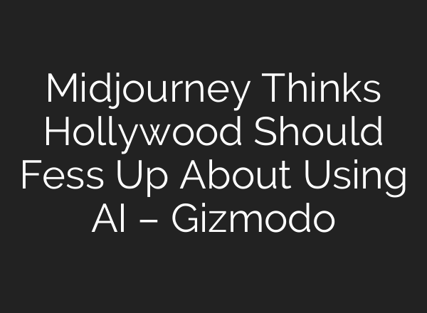 Midjourney Thinks Hollywood Should Fess Up About Using AI – Gizmodo