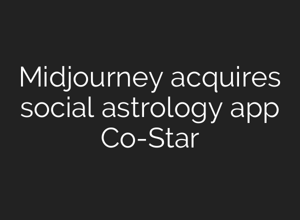 Midjourney acquires social astrology app Co-Star