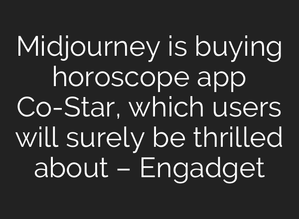 Midjourney is buying horoscope app Co-Star, which users will surely be thrilled about – Engadget