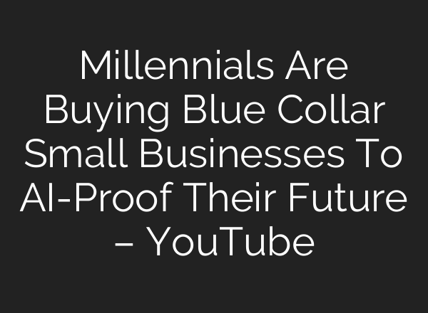 Millennials Are Buying Blue Collar Small Businesses To AI-Proof Their Future – YouTube