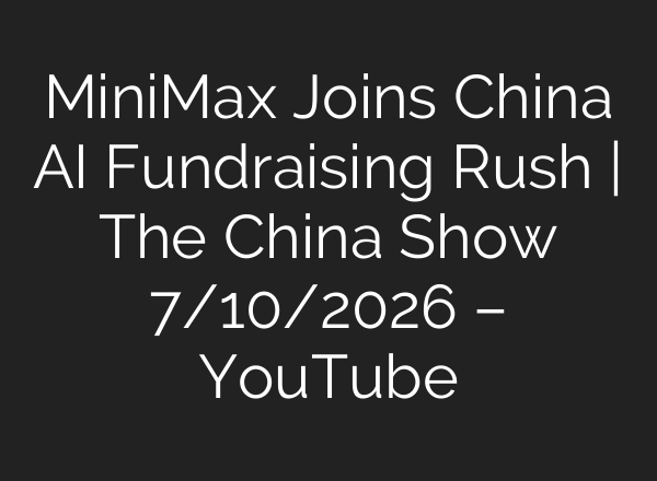 MiniMax Joins China AI Fundraising Rush | The China Show 7/10/2026 – YouTube