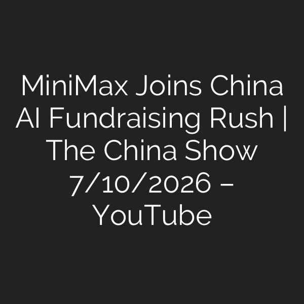 MiniMax Joins China AI Fundraising Rush | The China Show 7/10/2026 – YouTube