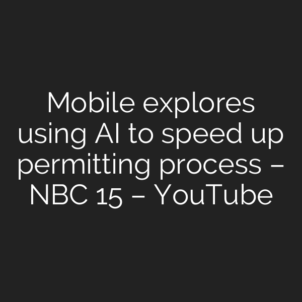 Mobile explores using AI to speed up permitting process – NBC 15 – YouTube