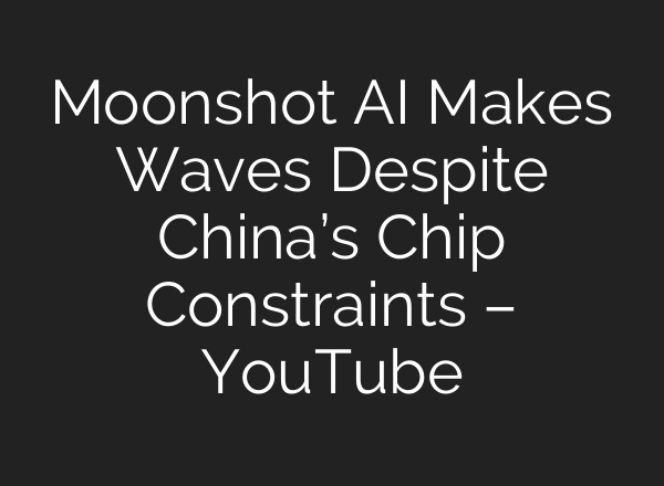 Moonshot AI Makes Waves Despite China’s Chip Constraints – YouTube