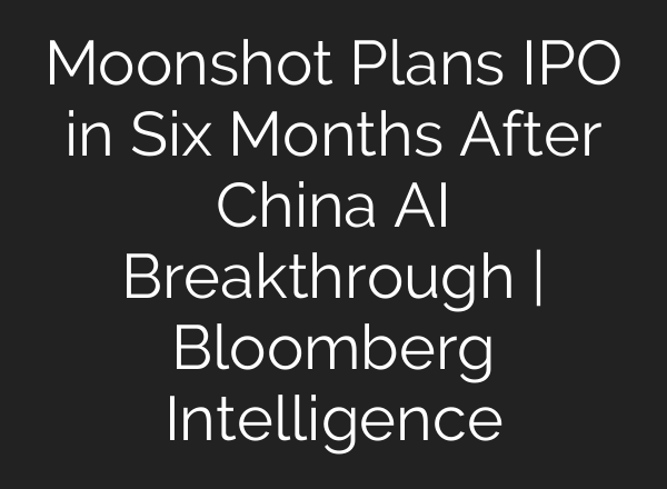 Moonshot Plans IPO in Six Months After China AI Breakthrough | Bloomberg Intelligence