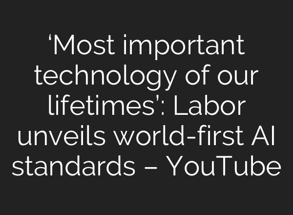 ‘Most important technology of our lifetimes’: Labor unveils world-first AI standards – YouTube