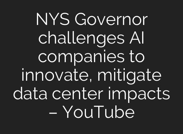 NYS Governor challenges AI companies to innovate, mitigate data center impacts – YouTube