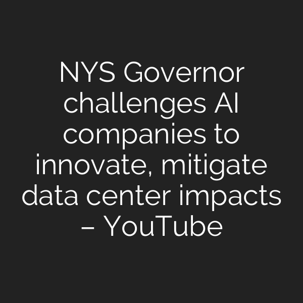 NYS Governor challenges AI companies to innovate, mitigate data center impacts – YouTube