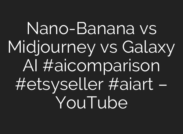 Nano-Banana vs Midjourney vs Galaxy AI #aicomparison #etsyseller #aiart – YouTube