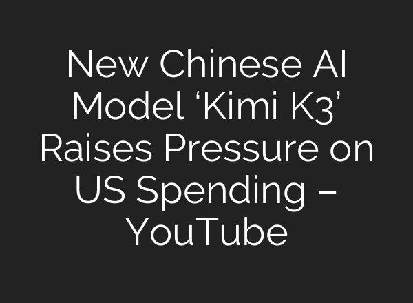 New Chinese AI Model ‘Kimi K3’ Raises Pressure on US Spending – YouTube