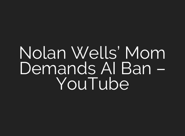 Nolan Wells’ Mom Demands AI Ban – YouTube